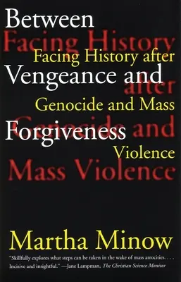 Bosszú és megbocsátás között: Szembenézés a történelemmel a népirtás és a tömeges erőszak után - Between Vengeance and Forgiveness: Facing History After Genocide and Mass Violence