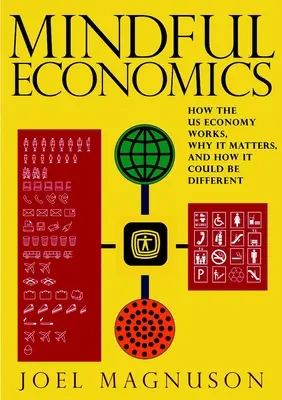 Mindful Economics: Hogyan működik az amerikai gazdaság, miért fontos, és hogyan lehetne másképp? - Mindful Economics: How the U.S. Economy Works, Why It Matters, and How It Could Be Different