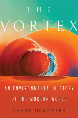 Az örvény: A modern világ környezetvédelmi története - The Vortex: An Environmental History of the Modern World