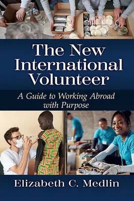 Az új nemzetközi önkéntes: A fenntartható és inkluzív fejlődés gyakorlati útmutatója - The New International Volunteer: A Hands-On Guide to Sustainable and Inclusive Development