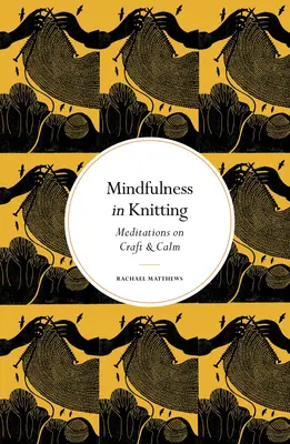 Mindfulness a kötészetben: Meditációk a kézművességről és a nyugalomról - Mindfulness in Knitting: Meditations on Craft & Calm