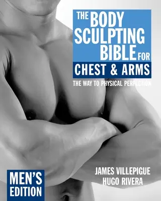 A Testformáló Biblia a mellkas és a karok számára: Férfi kiadás - The Body Sculpting Bible for Chest & Arms: Men's Edition