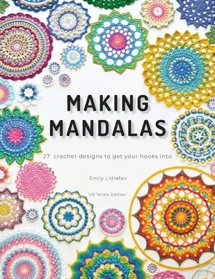 Mandalák készítése US Terms Edition: 27 horgolt minta, amibe beleakadhat a horgod - Making Mandalas US Terms Edition: 27 Crochet Designs to Get Your Hooks Into