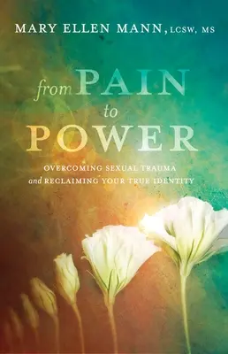 A fájdalomtól a hatalomig: A szexuális trauma leküzdése és az igazi identitás visszaszerzése - From Pain to Power: Overcoming Sexual Trauma and Reclaiming Your True Identity