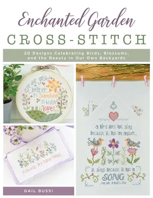 Elvarázsolt kert keresztöltés: 20 minta a madarak, virágok és a saját kertünk szépségének ünneplésére - Enchanted Garden Cross-Stitch: 20 Designs Celebrating Birds, Blossoms, and the Beauty in Our Own Backyards