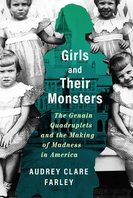 A lányok és szörnyeik: A Genain-négyes és az őrület kialakulása Amerikában - Girls and Their Monsters: The Genain Quadruplets and the Making of Madness in America