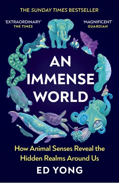 Hatalmas világ - Hogyan tárják fel az állati érzékek a körülöttünk lévő rejtett birodalmakat (THE SUNDAY TIMES BESTSELLER) - Immense World - How Animal Senses Reveal the Hidden Realms Around Us (THE SUNDAY TIMES BESTSELLER)