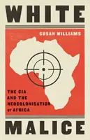 Fehér rosszindulat - A CIA és Afrika neokolonizációja - White Malice - The CIA and the Neocolonisation of Africa