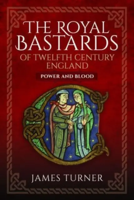 A tizenkettedik századi Anglia királyi fattyai: Hatalom és vér - The Royal Bastards of Twelfth Century England: Power and Blood