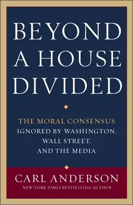 Túl a megosztott házon: A Washington, a Wall Street és a média által figyelmen kívül hagyott erkölcsi konszenzus - Beyond a House Divided: The Moral Consensus Ignored by Washington, Wall Street, and the Media