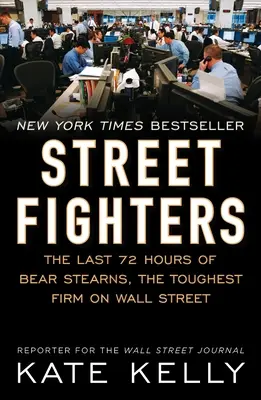 Street Fighters: A Bear Stearns, a Wall Street legkeményebb cégének utolsó 72 órája - Street Fighters: The Last 72 Hours of Bear Stearns, the Toughest Firm on Wall Street