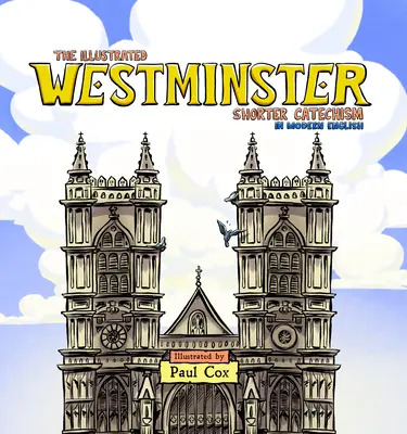 Az illusztrált Westminsteri Rövid Katekizmus modern angol nyelven - The Illustrated Westminster Shorter Catechism in Modern English