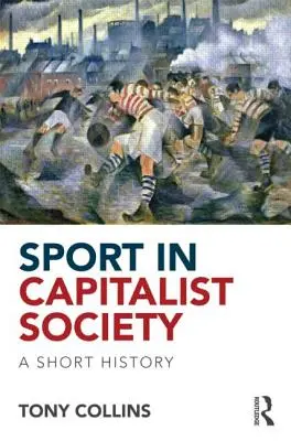 Sport a kapitalista társadalomban: Rövid története - Sport in Capitalist Society: A Short History