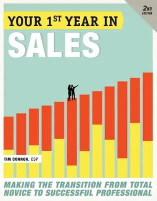 Az első év az értékesítésben: Az átmenet a teljes újoncból a sikeres szakemberré - Your First Year in Sales: Making the Transition from Total Novice to Successful Professional