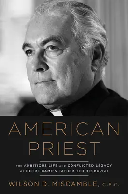 Amerikai pap: A Notre Dame-i Ted Hesburgh atya ambiciózus élete és ellentmondásos öröksége - American Priest: The Ambitious Life and Conflicted Legacy of Notre Dame's Father Ted Hesburgh