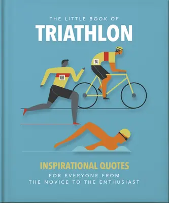 A triatlon kis könyve: Inspiráló idézetek mindenkinek a kezdőtől a lelkes sportolóig - The Little Book of Triathlon: Inspirational Quotes for Everyone from the Novice to the Enthusiast