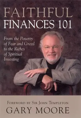 Hűséges pénzügyek 101: A félelem és a kapzsiság szegénységéből a spirituális befektetés gazdagságához - Faithful Finances 101: From the Poverty of Fear and Greed to the Riches of Spiritual Investing