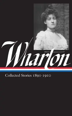 Edith Wharton: Wharton: Collected Stories Vol 1. 1891-1910 (Loa #121) - Edith Wharton: Collected Stories Vol 1. 1891-1910 (Loa #121)