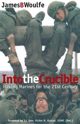 Az olvasztótégelybe: Tengerészgyalogosok a 21. században - Into the Crucible: Making Marines for the 21st Century