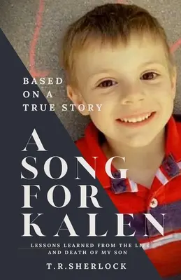 Egy dal Kálennek: Tanulságok a fiam életéből és halálából - A Song for Kalen: Lessons From the Life and Death of My Son