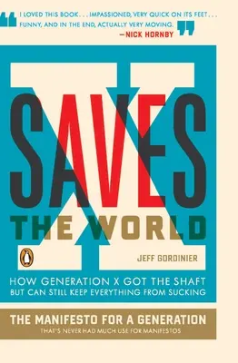 Az X megmenti a világot: Hogyan kapta meg az X generáció a balhét, de még mindig képes megakadályozni, hogy minden szar legyen - X Saves the World: How Generation X Got the Shaft But Can Still Keep Everything from Sucking