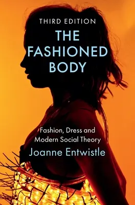 The Fashioned Body: Divat, ruha és modern társadalomelmélet - The Fashioned Body: Fashion, Dress and Modern Social Theory