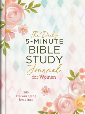 A Napi 5 perces bibliatanulmányozási napló nőknek: 365 bátorító olvasmány - The Daily 5-Minute Bible Study Journal for Women: 365 Encouraging Readings