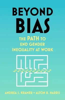 Túl az előítéletességen: A nemek közötti egyenlőtlenségek felszámolásának útja a munkahelyen - Beyond Bias: The Path to End Gender Inequality at Work