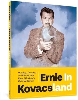 Ernie in Kovacsland: Írások, rajzok és fényképek a televízió eredeti zsenijétől - Ernie in Kovacsland: Writings, Drawings, and Photographs from Television's Original Genius
