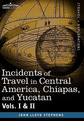 Incidents of Travel in Central America, Chiapas, and Yucatan, Vols. I. és II. - Incidents of Travel in Central America, Chiapas, and Yucatan, Vols. I and II