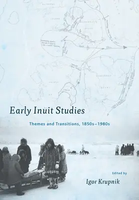 Korai inuit tanulmányok: Témák és átmenetek, 1850-1980-as évek - Early Inuit Studies: Themes and Transitions, 1850s-1980s