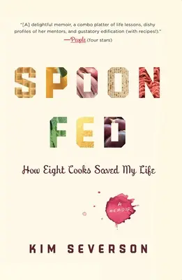 Spoon Fed: Hogyan mentette meg nyolc szakács az életemet - Spoon Fed: How Eight Cooks Saved My Life
