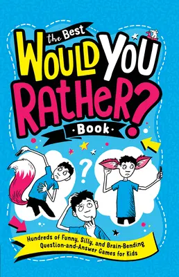 A legjobb szeretnéd inkább? Könyv: Több száz vicces, buta és agyhajlító kérdés-felelet játék gyerekeknek - The Best Would You Rather? Book: Hundreds of Funny, Silly, and Brain-Bending Question-And-Answer Games for Kids