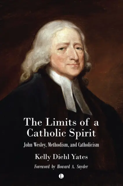 A katolikus szellem korlátai: John Wesley, a metodizmus és a katolicizmus - The Limits of a Catholic Spirit: John Wesley, Methodism, and Catholicism