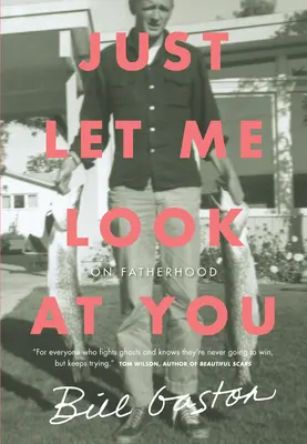 Csak hadd nézzek rád! Az apaságról - Just Let Me Look at You: On Fatherhood