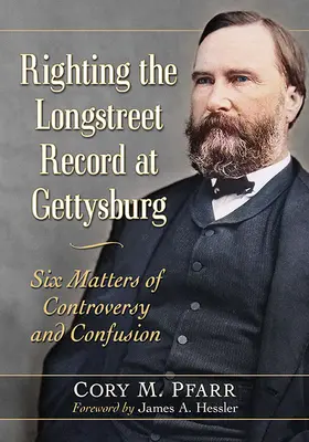 A gettysburgi Longstreet-rekord helyreállítása: Hat ellentmondásos és zavaros ügy - Righting the Longstreet Record at Gettysburg: Six Matters of Controversy and Confusion