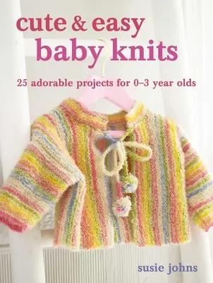 Cute & Easy Baby Knits: 25 imádnivaló projekt az újszülöttektől a kisgyermekekig - Cute & Easy Baby Knits: 25 Adorable Projects for Newborns to Toddlers