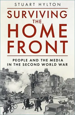 Túlélni a hazai frontot: Az emberek és a média a második világháborúban - Surviving the Home Front: The People and the Media in the Second World War