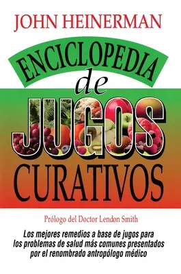 Enciclopedia de Jugos Curativos = A gyógyító nedvek enciklopédiája - Enciclopedia de Jugos Curativos = Encyclopedia of Healing Juices