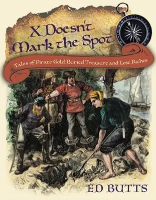 X nem jelöli a helyet: Történetek kalózaranyról, elásott kincsekről és elveszett gazdagságról - X Doesn't Mark the Spot: Tales of Pirate Gold, Buried Treasure, and Lost Riches