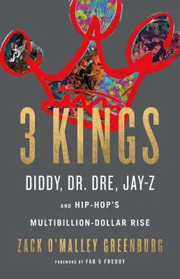 3 királyok: Diddy, Dr. Dre, Jay-Z és a hip-hop több milliárd dolláros felemelkedése - 3 Kings: Diddy, Dr. Dre, Jay-Z, and Hip-Hop's Multibillion-Dollar Rise