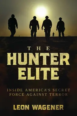 A vadász elit: Amerika titkos terrorellenes erőinek belső világa - The Hunter Elite: Inside America's Secret Force Against Terror