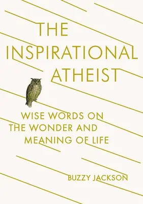 Az inspiráló ateista: Bölcs szavak az élet csodájáról és értelméről - The Inspirational Atheist: Wise Words on the Wonder and Meaning of Life