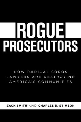 Rogue Prosecutors: Hogyan pusztítják a radikális Soros-ügyvédek Amerika közösségeit - Rogue Prosecutors: How Radical Soros Lawyers Are Destroying America's Communities