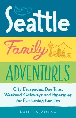 Seattle-i családi kalandok: City Escapades, Day Trips, Weekend Getaways, and Itineraries for Fun-Loving Families - Seattle Family Adventures: City Escapades, Day Trips, Weekend Getaways, and Itineraries for Fun-Loving Families