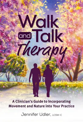 Séta és beszédterápia: A Clinician's Guide to Incorporating Movement and Nature Intorporating Intorcement into Your Practice - Walk and Talk Therapy: A Clinician's Guide to Incorporating Movement and Nature Into Your Practice