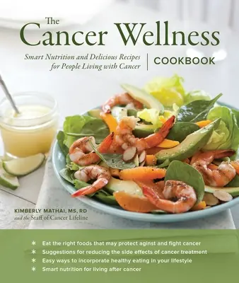 A rákos wellness szakácskönyv: Okos táplálkozás és ízletes receptek a rákbetegséggel élőknek - The Cancer Wellness Cookbook: Smart Nutrition and Delicious Recipes for People Living with Cancer