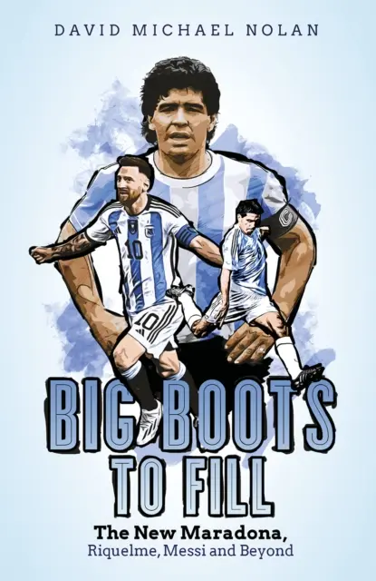 Nagy csizmákat kell betölteni: Az új Maradona, Riquelme, Messi és tovább - Big Boots to Fill: The New Maradona, Riquelme, Messi and Beyond