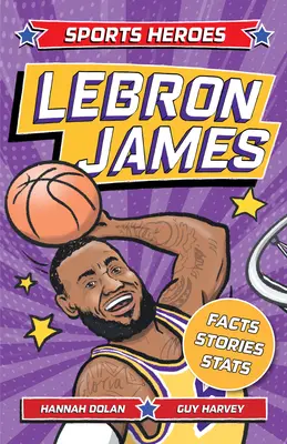 Sporthősök: Lebron James: Tények, statisztikák és történetek a legnagyobb kosárlabda sztárról! - Sports Heroes: Lebron James: Facts, STATS and Stories about the Biggest Basketball Star!