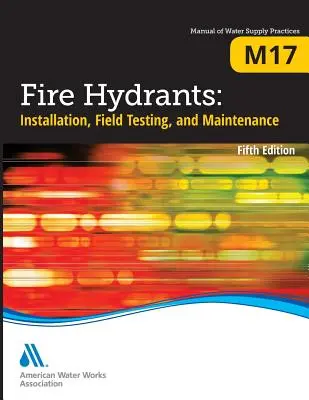 M17 Tűzcsapok: Telepítés, helyszíni tesztelés és karbantartás, ötödik kiadás - M17 Fire Hydrants: Installation, Field Testing, and Maintenance, Fifth Edition